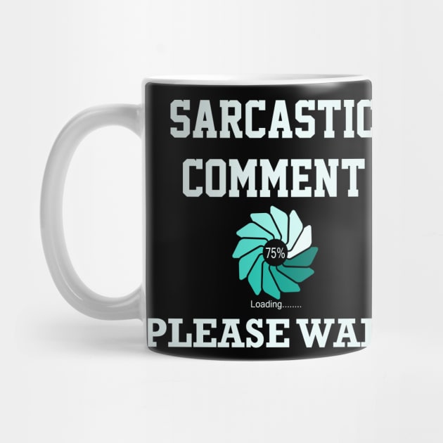 Sarcastic Comment Loading Please Wait by ckandrus